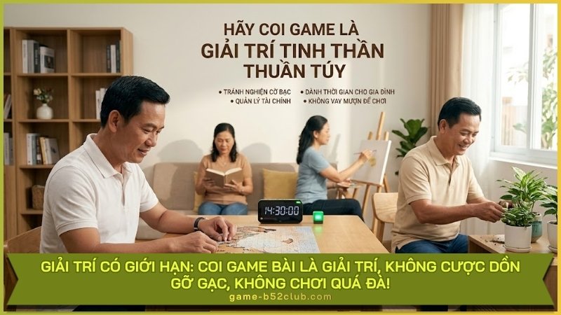 Giải trí có giới hạn: Coi game bài là giải trí, không cược dồn gỡ gạc, không chơi quá đà!