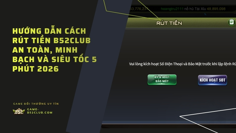 Hướng dẫn rút tiền B52Club an toàn, nhanh 2026