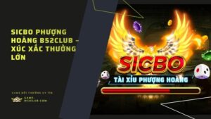 Sicbo Phượng Hoàng B52Club – xúc xắc thưởng lớn