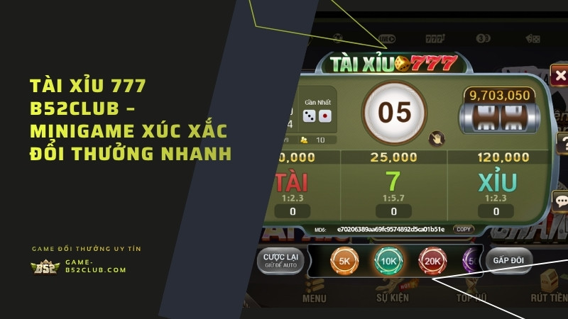 Tài Xỉu 777 B52Club – minigame xúc xắc đổi thưởng nhanh